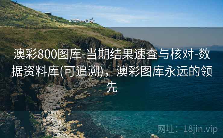 澳彩800图库-当期结果速查与核对-数据资料库(可追溯)，澳彩图库永远的领先